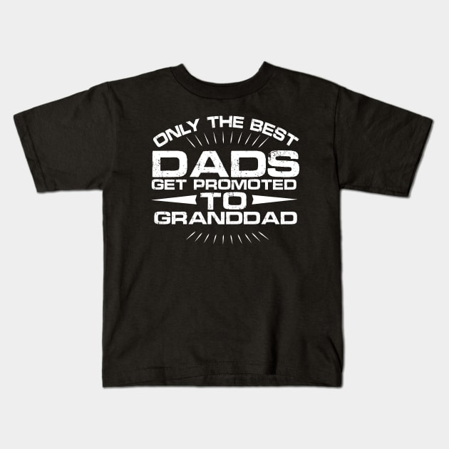 Only The Best Dads Get Promoted To Grandad, Gift for Dad, Daddy Kids T-Shirt by CoApparel